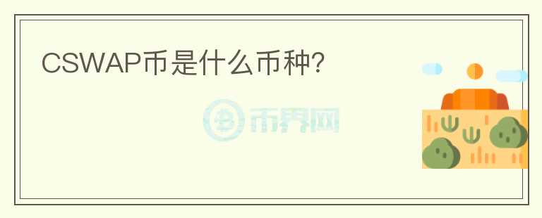 CSWAP幣是什么幣種？