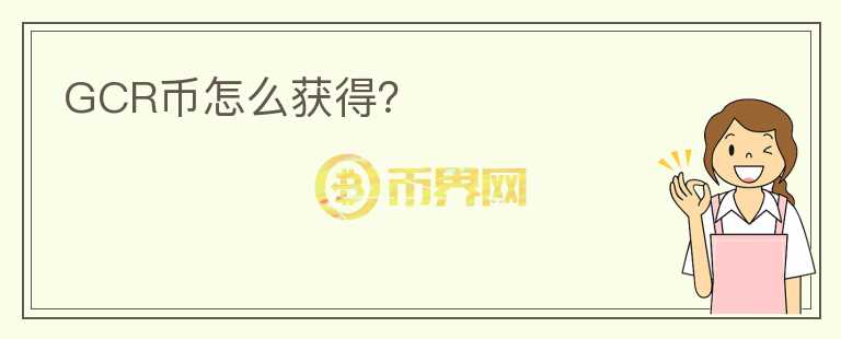 GCR幣怎么獲得？