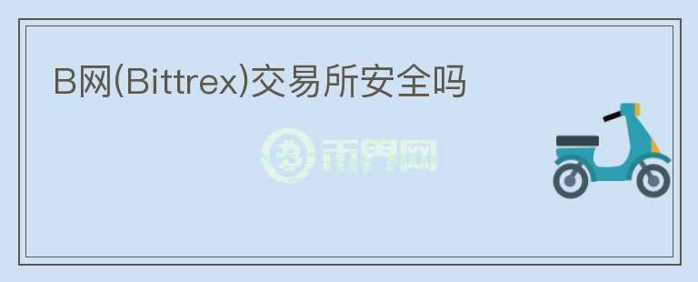 B網(wǎng)(Bittrex)交易所安全嗎