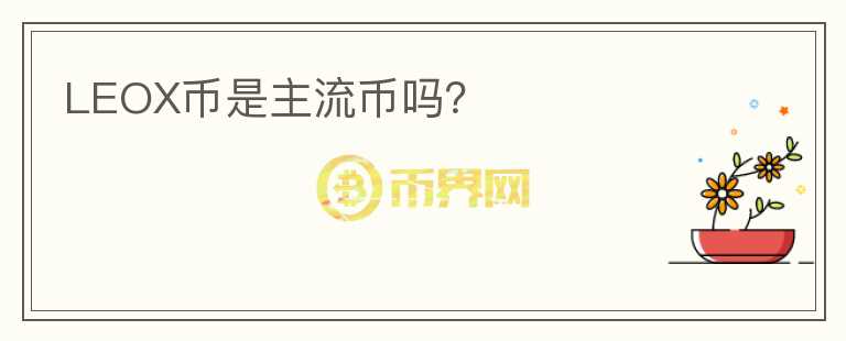 LEOX幣是主流幣嗎？