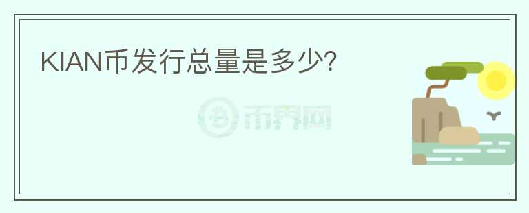 KIAN幣發(fā)行總量是多少？