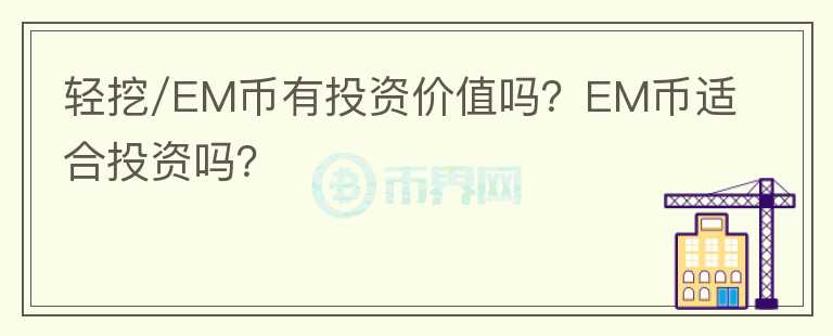 輕挖/EM幣有投資價值嗎？EM幣適合投資嗎？