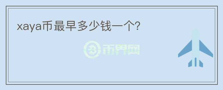 xaya幣最早多少錢一個(gè)？
