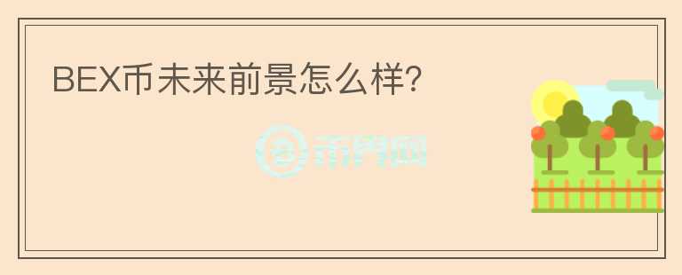 BEX幣未來(lái)前景怎么樣？