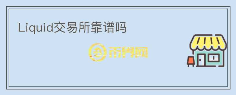 Liquid交易所靠譜嗎