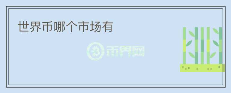 世界幣哪個(gè)市場有