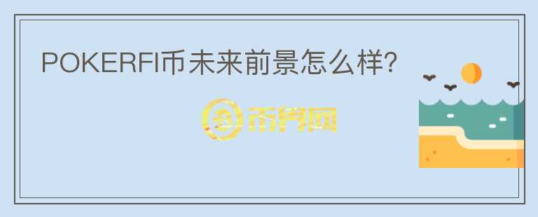 POKERFI幣未來前景怎么樣？