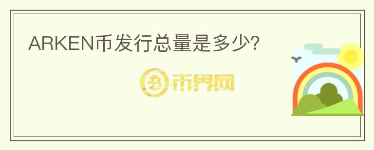 ARKEN幣發(fā)行總量是多少？