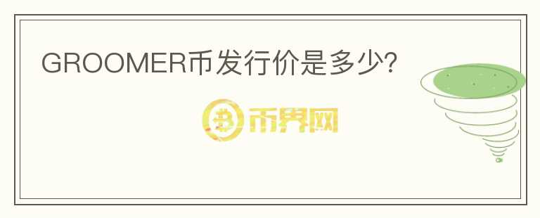 GROOMER幣發(fā)行價(jià)是多少？