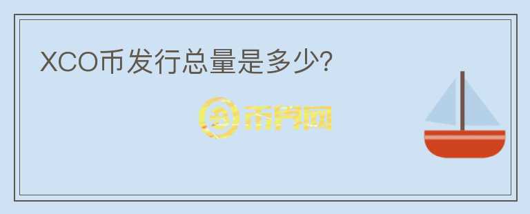 XCO幣發(fā)行總量是多少？