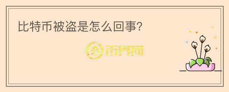 比特幣被盜是怎么回事？