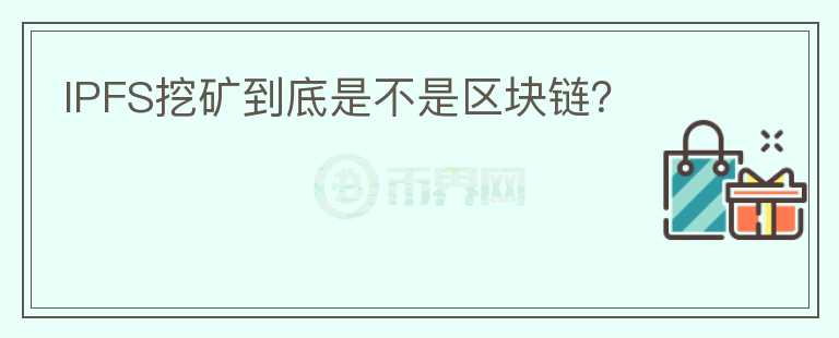 IPFS挖礦到底是不是區(qū)塊鏈？