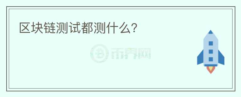 區(qū)塊鏈測(cè)試都測(cè)什么？