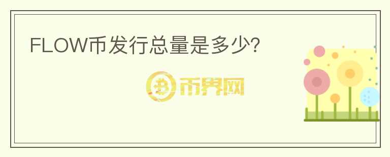 FLOW幣發(fā)行總量是多少？