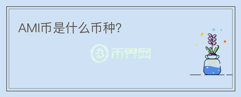 AMI幣是什么幣種？