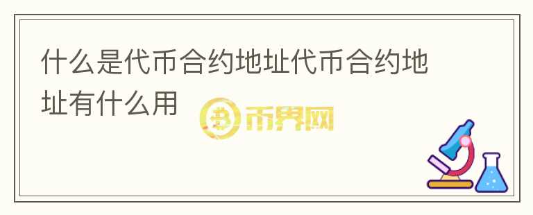 什么是代幣合約地址代幣合約地址有什么用