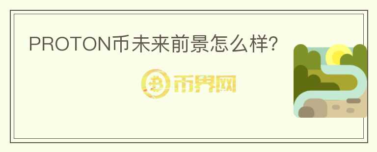PROTON幣未來前景怎么樣？