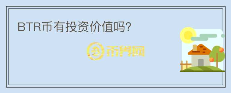 BTR幣有投資價(jià)值嗎？