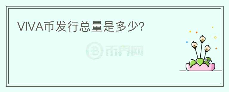 VIVA幣發(fā)行總量是多少？