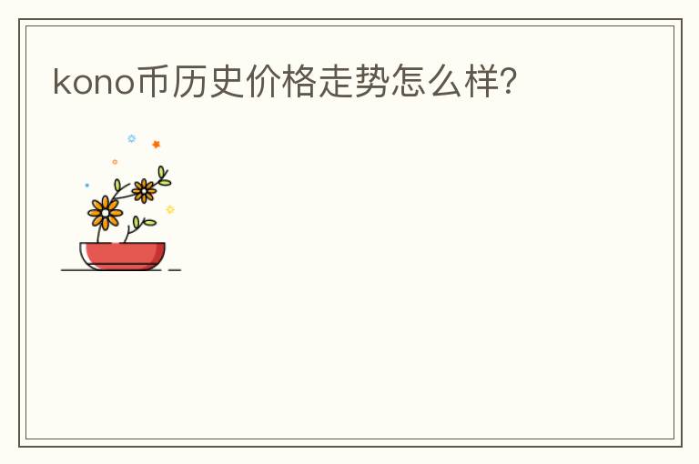 kono幣歷史價(jià)格走勢(shì)怎么樣？