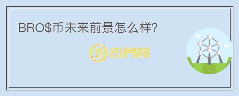 BRO$幣未來(lái)前景怎么樣？