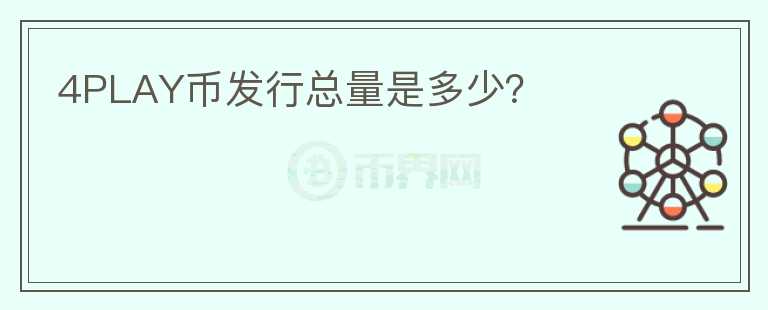 4PLAY幣發(fā)行總量是多少？