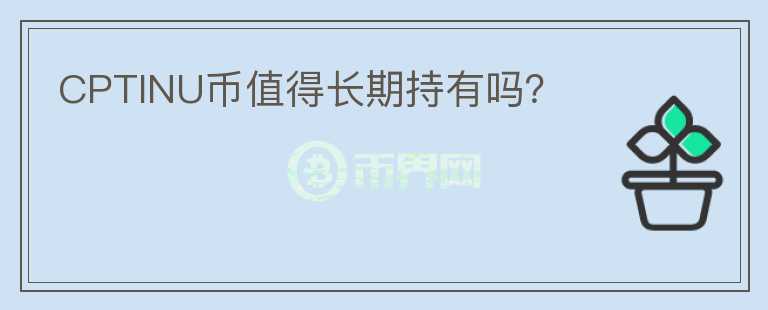 CPTINU幣值得長(zhǎng)期持有嗎？