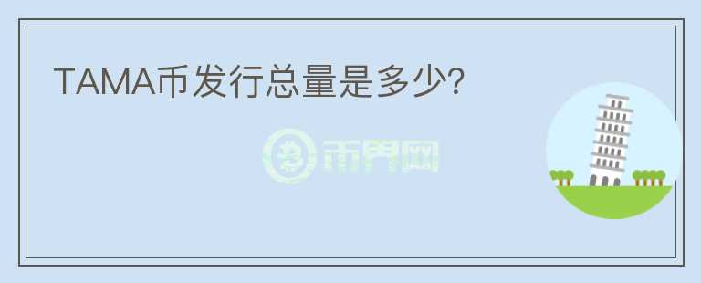 TAMA幣發(fā)行總量是多少？