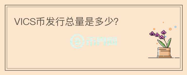 VICS幣發(fā)行總量是多少？