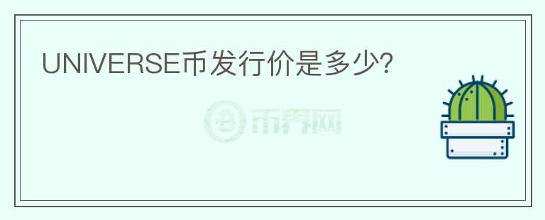 UNIVERSE幣發(fā)行價(jià)是多少？