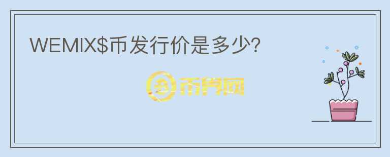 WEMIX$幣發(fā)行價(jià)是多少？