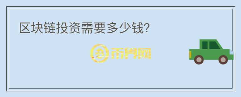 區(qū)塊鏈投資需要多少錢？