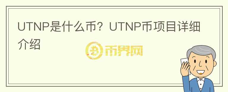 UTNP是什么幣？UTNP幣項目詳細介紹