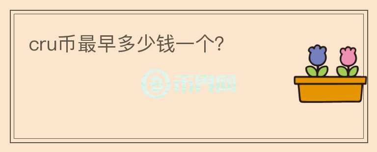 cru幣最早多少錢一個？