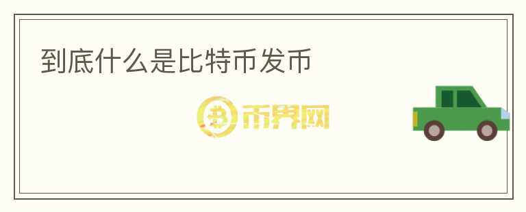 到底什么是比特幣發(fā)幣