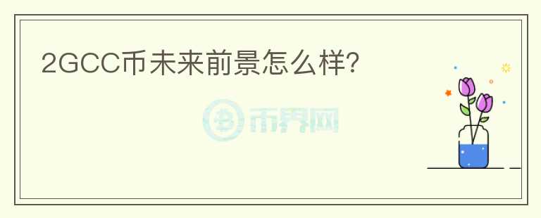 2GCC幣未來前景怎么樣？