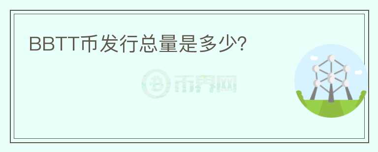 BBTT幣發(fā)行總量是多少？