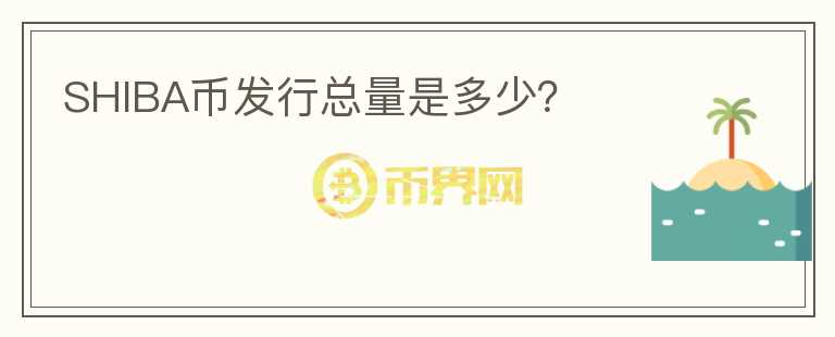 SHIBA幣發(fā)行總量是多少？