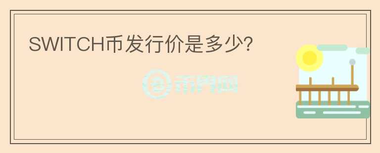 SWITCH幣發(fā)行價(jià)是多少？