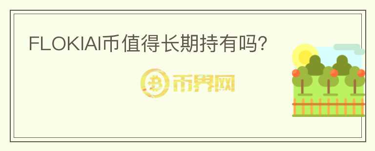 FLOKIAI幣值得長期持有嗎？