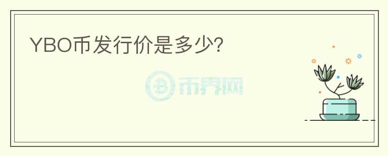 YBO幣發(fā)行價(jià)是多少？