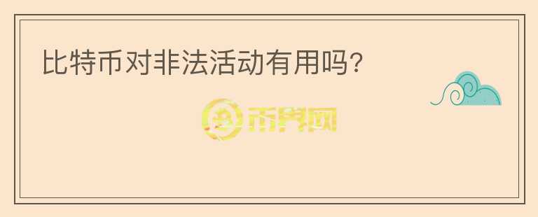 比特幣對(duì)非法活動(dòng)有用嗎?