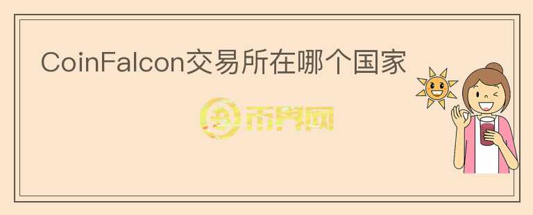CoinFalcon交易所在哪個(gè)國(guó)家