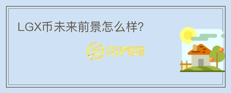 LGX幣未來(lái)前景怎么樣？