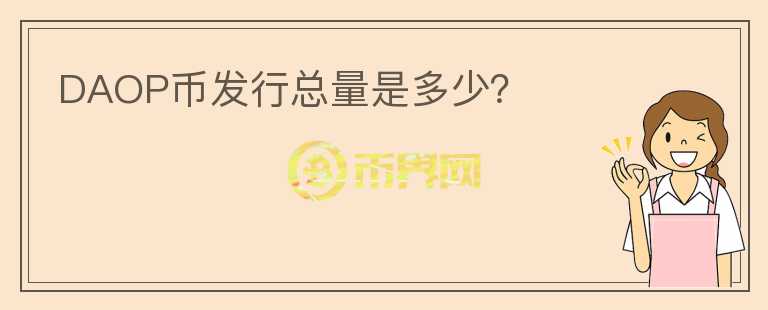 DAOP幣發(fā)行總量是多少？