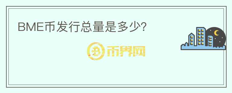 BME幣發(fā)行總量是多少？