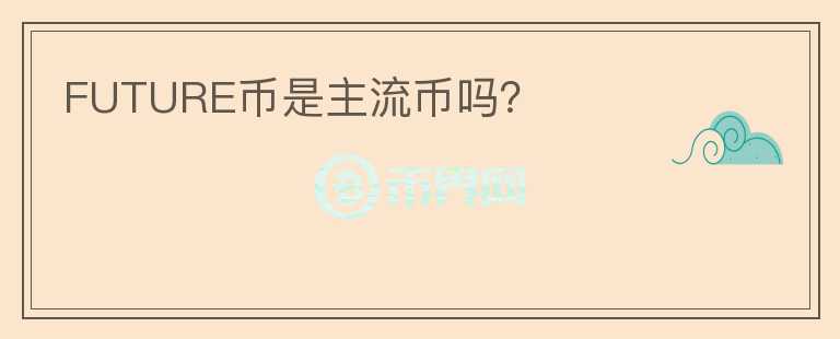 FUTURE幣是主流幣嗎？