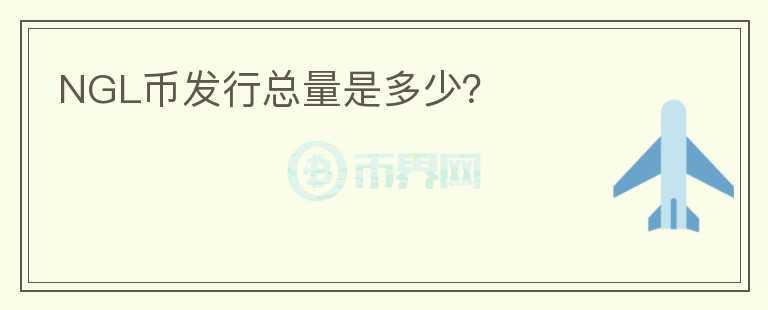 NGL幣發(fā)行總量是多少？