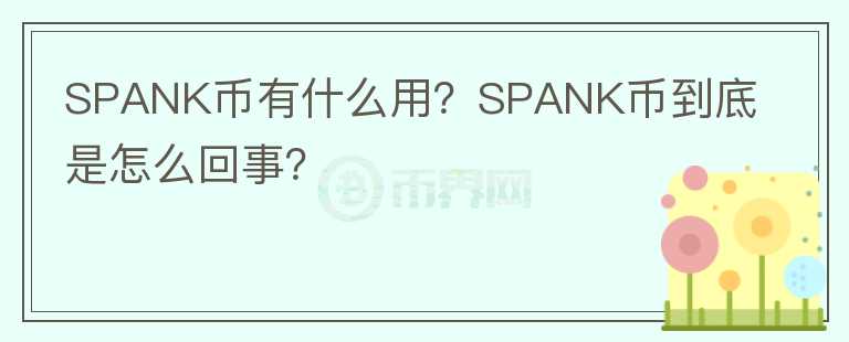 SPANK幣有什么用？SPANK幣到底是怎么回事？