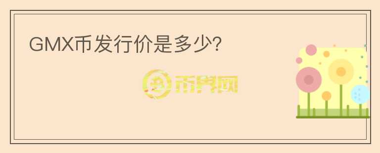 GMX幣發(fā)行價是多少？